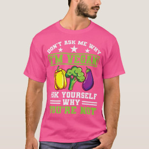 Frag mir nicht, warum ich Vegan Protein vegetarisc T-Shirt