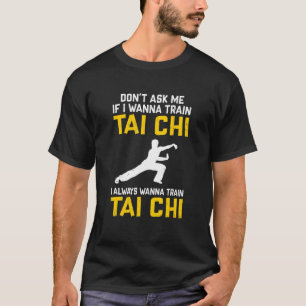 Frag mir nicht, wenn ich Tai Chi trainieren will, T-Shirt