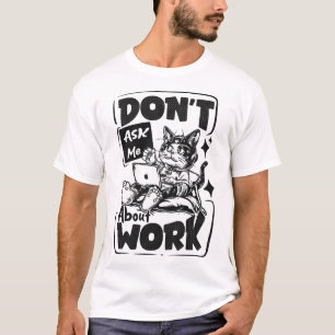 Frag mir nichts über die Arbeit T-Shirt