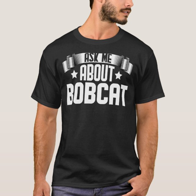 Frag mir über Bobcat T-Shirt (Vorderseite)