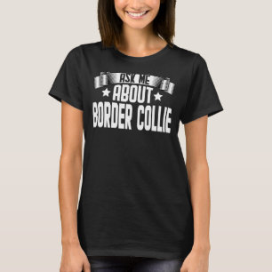Frag mir über Border Collie Border Collie Dog T-Shirt