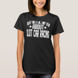 Frag mir über das Rennrennen von Slot Car Racing T-Shirt