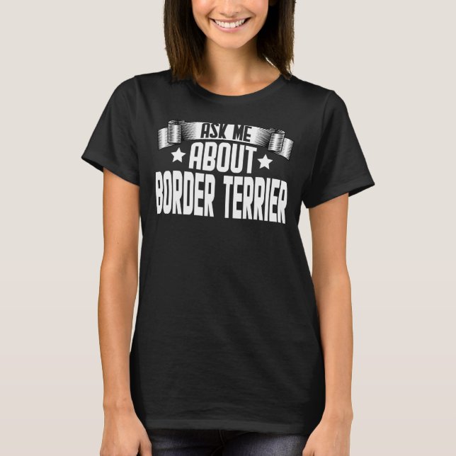 Frag mir über den Grenzübergang Terrier Border Ter T-Shirt (Vorderseite)