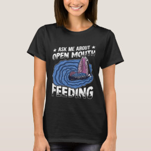 Frag mir über den offenen Mund Fütternd Cetacean W T-Shirt