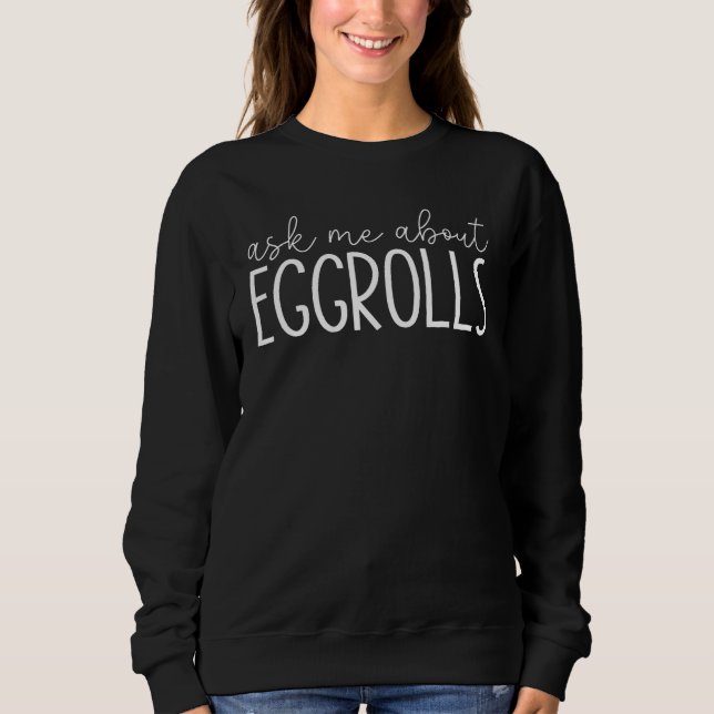 Frag mir über eggrolls - Funny Egg Rolls Feinschme Sweatshirt (Vorderseite)