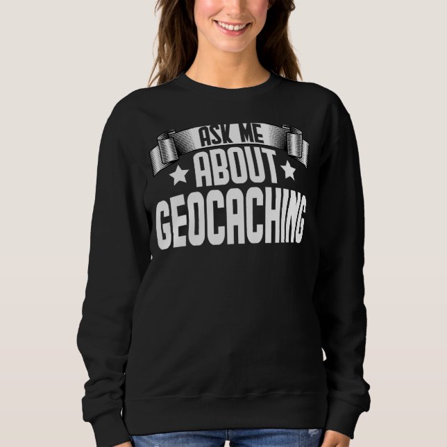 Frag mir über Geocaching Geocaching Geocache Hikin Sweatshirt (Vorderseite)