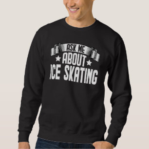 Frag mir über Ice Skaten Ice Skater Skaten Sweatshirt