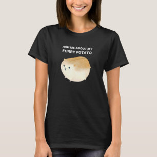 Frag mir über mein Furry Potato Niedlich Chubby Ha T-Shirt