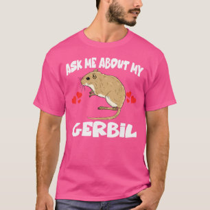 Frag mir über mein Gerbil Pet T-Shirt