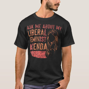 Frag mir über meine liberale feministische Agenda  T-Shirt
