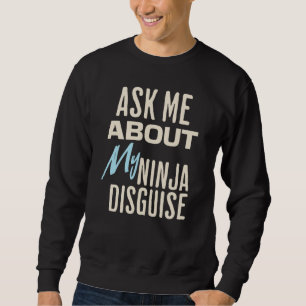 Frag mir über meine Ninja-Verkleidung Sweatshirt