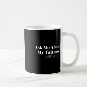 Frag mir über meine Tattoos, ich wage es, dir eine Kaffeetasse