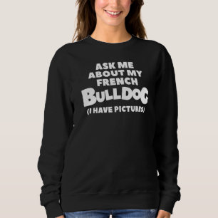 Frag mir über meinen französischen Bulldog Ich hab Sweatshirt