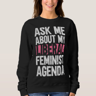 Frag mir über meinen liberalen Feminismus in der A Sweatshirt