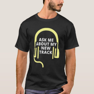 Frag mir über meinen neuen Musikproduzenten T-Shirt