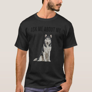 Frag mir über meinen sibirischen Husky-Hund T-Shirt