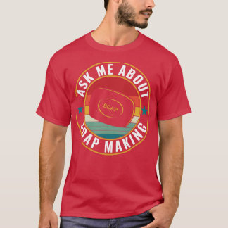 Frag mir über Seife, die einen lustigen Seifenmach T-Shirt