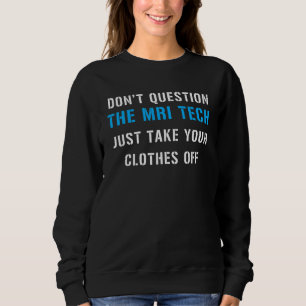 Fragen Sie die MRI Tech nicht, nehmen Sie einfach Sweatshirt