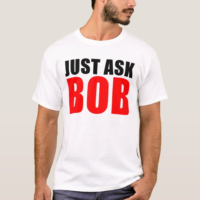 fragen Sie einfach Bob T-Shirt (Vorderseite)