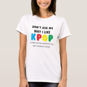 Fragen Sie mich nicht, warum ich KPOP mag T-Shirt