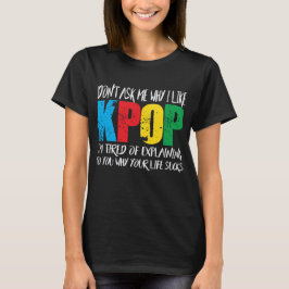 Fragen Sie mich nicht, warum ich KPOP mag T-Shirt