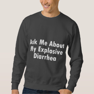 Fragen Sie mich über meine explosive Diarrhöe Sweatshirt
