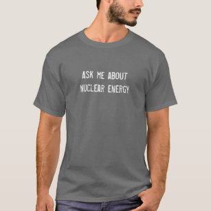 Fragen Sie mich über nukleare Energie T-Shirt