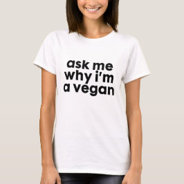 Fragen Sie mich, warum ich ein veganes bin - T - T-Shirt