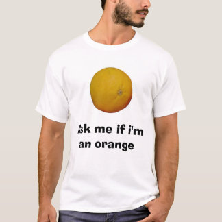 Fragen Sie mich, wenn ich eine Orange bin T-Shirt