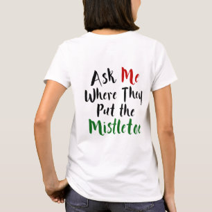 Fragen Sie mich, wo sie den Mistelzweig setzen, T-Shirt
