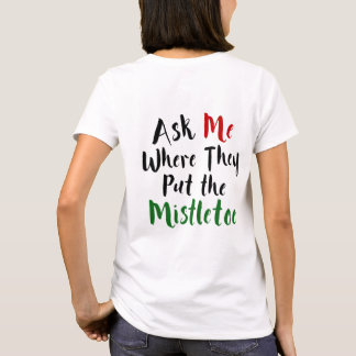 Fragen Sie mich, wo sie den Mistelzweig setzen, T-Shirt