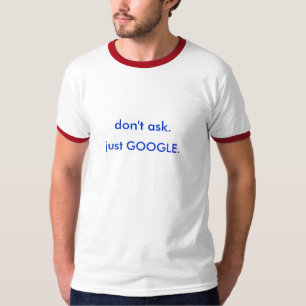fragen Sie nicht. gerade GOOGLE. T-Shirt