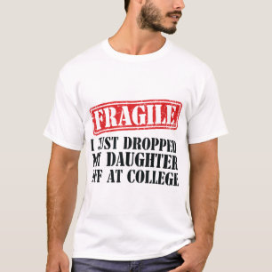 Fragil, dass ich meine Tochter gerade bei Uni abge T-Shirt