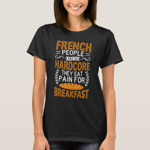 Franzosen sind Hardcore Sie essen Schmerz zum Früh T-Shirt
