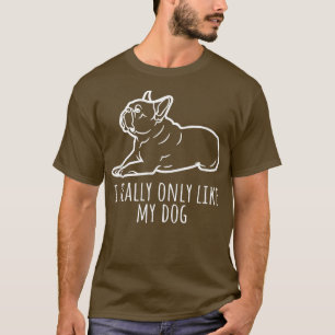 Französischer Bulldogge Besitzer ich wirklich nur  T-Shirt