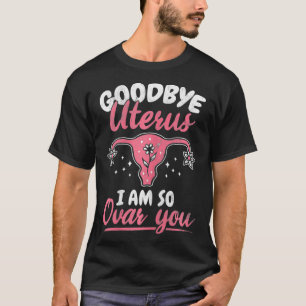 Frauen auf Wiedersehen Uterus So Ovar Sie Hysterek T-Shirt
