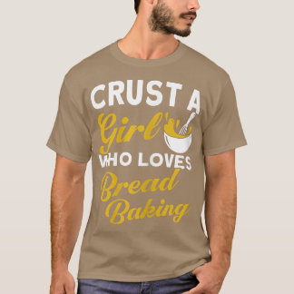 Frauen Crust a Girl Wer Lieben Brot Backwaren T-Shirt