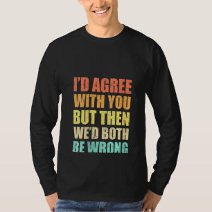 Frauen, denen ich zustimmen würde, aber dann wären T-Shirt