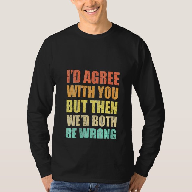 Frauen, denen ich zustimmen würde, aber dann wären T-Shirt (Vorderseite)