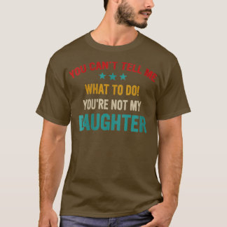 Frauen, die du mir nicht sagen kannst, was du tun  T-Shirt
