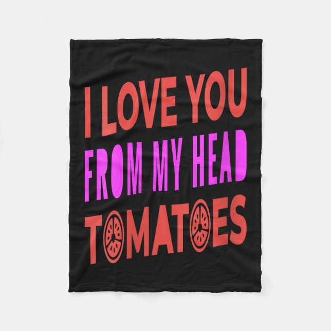 Frauen, die ich dir von meinem Kopf Tomaten Liebe  Fleecedecke (Vorderseite)