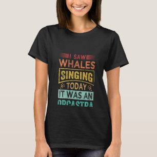 Frauen, die ich heute Wale singen sah T-Shirt