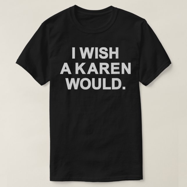 Frauen, die ich mir wünsche, dass ein Karen sich ü T-Shirt (Design vorne)