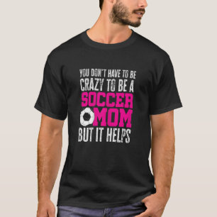 Frauen, die man nicht verrückt sein muss, um Fußba T-Shirt