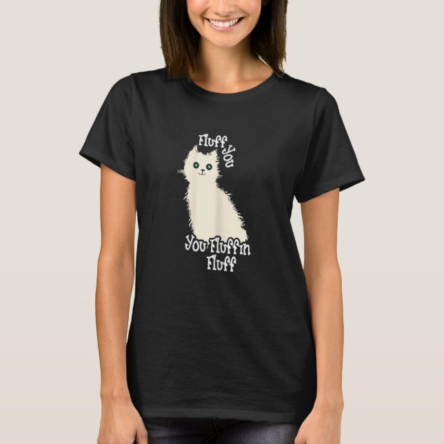 Frauen Fluff von sarkastischen Katzen Fluff Sie Fl T-Shirt (Vorderseite)