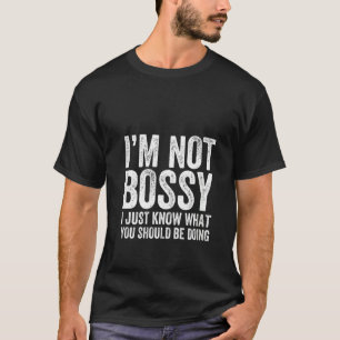Frauen, ich bin nicht Bossy, ich weiß nur, was du T-Shirt