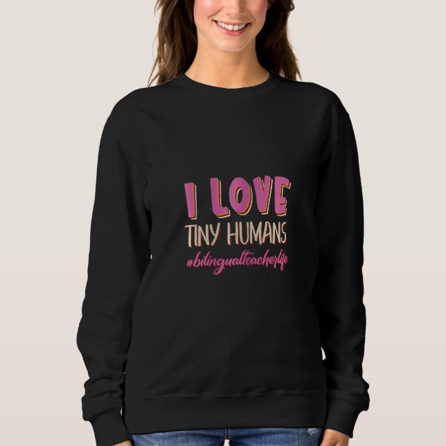 Frauen ich Liebe Tiny Humans Bilinguallehrerleben Sweatshirt (Vorderseite)