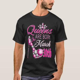 Frauen Königinnen sind am 30. März geboren. Eine K T-Shirt