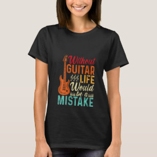 Frauen Ohne Gitarre Leben Wären Ein Fehler Guit T-Shirt