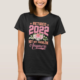 Frauen Rentner 2022 Nicht Mein Problem Mehr Blume T-Shirt